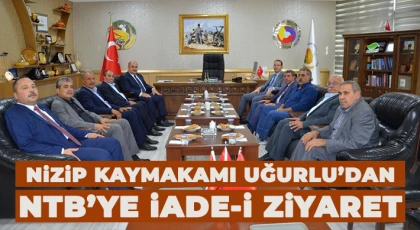 Nizip Kaymakamı Uğurlu’dan NTB’ye iade-i ziyaret