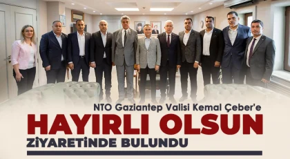 NTO Gaziantep Valisi Kemal Çeber'e Hayırlı Olsun Ziyaretinde Bulundu