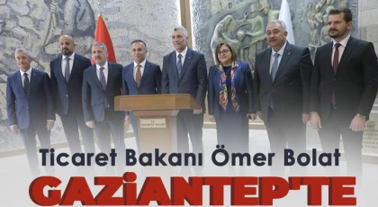 Ticaret Bakanı Ömer Bolat Gaziantep'te