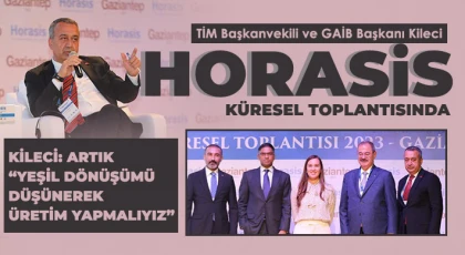 TİM Başkanvekili ve GAİB Başkanı Kileci HORASİS Küresel toplantısında