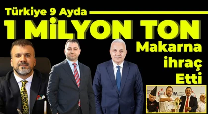 Türkiye 9 ayda 1 milyon ton makarna ihraç etti