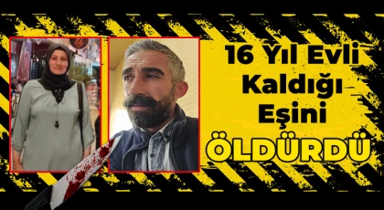 16 Yıl Evli Kaldığı Eşini Öldürdü!