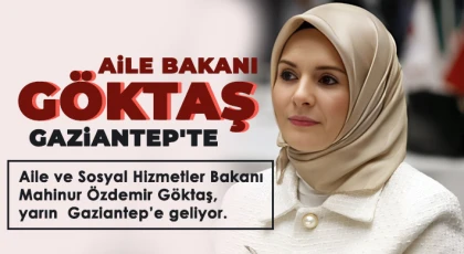 Aile Bakanı Göktaş Gaziantep'te