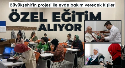 Büyükşehir'in projesi ile evde bakım verecek kişiler özel eğitim alıyor