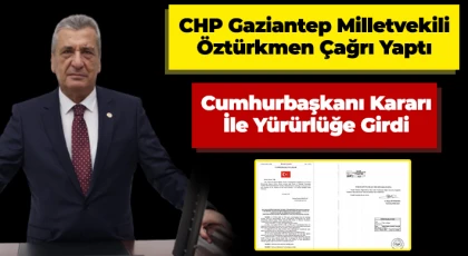 CHP’li Öztürkmen Çağrı Yaptı, Cumhurbaşkanı Kararı İle Yürürlüğe Girdi