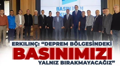 Erkılınç: Deprem bölgesindeki basınımızı yalnız bırakmayacağız