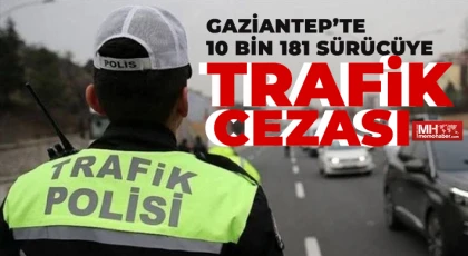 Gaziantep’te 10 bin 181 sürücüye trafik cezası