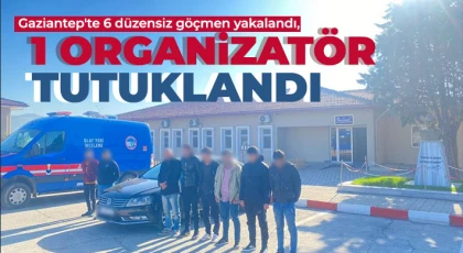 Gaziantep'te 6 düzensiz göçmen yakalandı, 1 organizatör tutuklandı