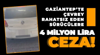 Gaziantep’te çevreyi rahatsız eden sürücülere 4 milyon lira ceza