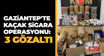 Gaziantep'te kaçak sigara operasyonu: 3 gözaltı