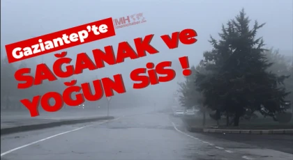 Gaziantep’te sağanak ve yoğun sis etkili oluyor