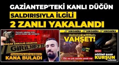 Gaziantep'teki kanlı düğün saldırısıyla ilgili 2 zanlı yakalandı