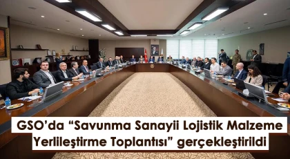 GSO’da “Savunma Sanayii Lojistik Malzeme Yerlileştirme Toplantısı” gerçekleştirildi