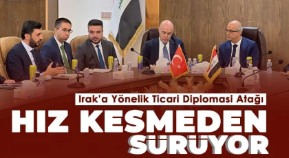 Irak’a Yönelik Ticari Diplomasi Atağı Hız Kesmeden Sürüyor