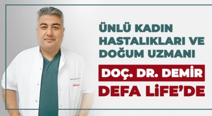 Kadın Hastalıkları ve Doğum Uzmanı Doç. Dr. Mustafa Demir Defa Life’de