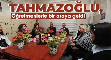 Tahmazoğlu, öğretmenlerle bir araya geldi