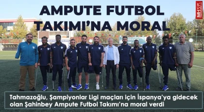 Tahmazoğlu'ndan Ampute Futbol Takımı’na moral