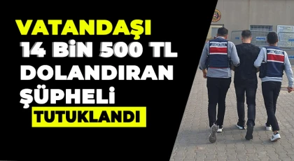 Vatandaşı 14 bin 500 TL dolandıran şüpheli şahıs tutuklandı
