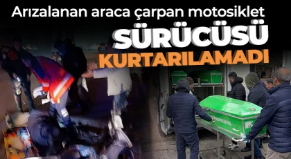 Arızalanan araca çarpan motosiklet sürücüsü kurtarılamadı