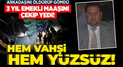 Arkadaşını öldürdü, gömdü, üç yıl boyunca emekli maaşını çekti