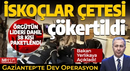 Bakan Yerlikaya açıkladı! Gaziantep’te o çete çökertildi