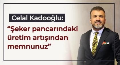 Celal Kadooğlu: Şeker pancarındaki üretim artışından memnunuz