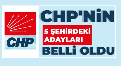 CHP'nin 5 şehirdeki adayları belli oldu