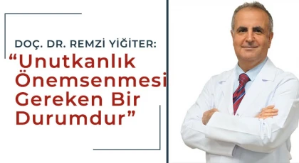 Doç. Dr. Remzi Yiğiter: Unutkanlık önemsenmesi gereken bir durumdur