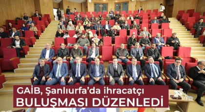 GAİB, Şanlıurfa’da ihracatçı buluşması düzenledi
