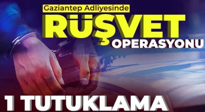 Gaziantep Adliyesinde rüşvet operasyonu: 1 tutuklama
