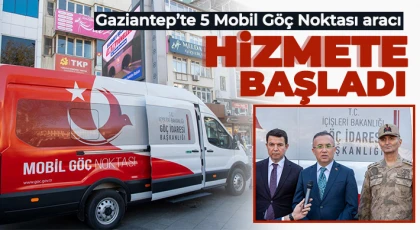 Gaziantep’te 5 Mobil Göç Noktası aracı hizmete başladı