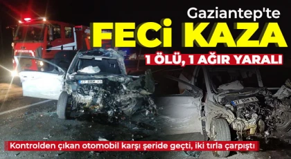 Gaziantep'te feci kaza: 1 ölü, 1 ağır yaralı