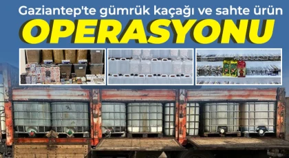 Gaziantep'te gümrük kaçağı ve sahte ürün operasyonu
