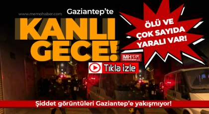 Gaziantep’te kanlı gece! Ölü ve yaralılar var...