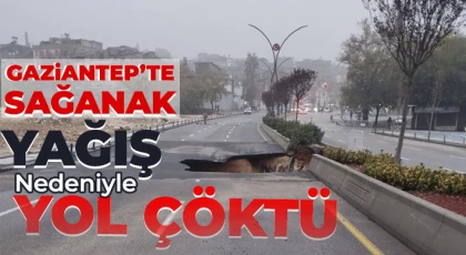  Gaziantep’te sağanak yağış nedeniyle yol çöktü