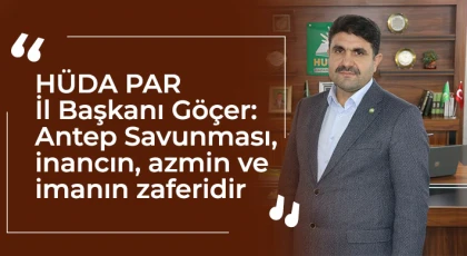 Göçer: Antep Savunması, inancın, azmin ve imanın zaferidir