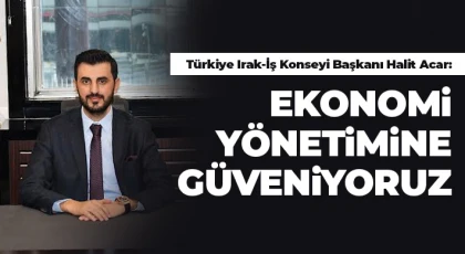 Halit Acar: Ekonomi yönetimine güveniyoruz