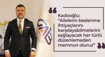 Kadooğlu: Ailelerin beslenme ihtiyaçlarını karşılayabilmelerini sağlayacak her türlü düzenlemeden memnun oluruz