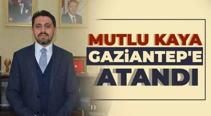Kahramanmaraş il Müdürü Mutlu Kaya Gaziantep'e atandı!