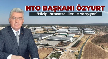 NTO Başkanı Özyurt “Nizip İhracatta İller ile Yarışıyor”
