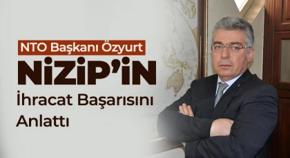 NTO Başkanı Özyurt Nizip’in İhracat Başarısını Anlattı