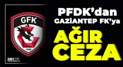 PFDK'dan Gaziantep FK'ya ceza!