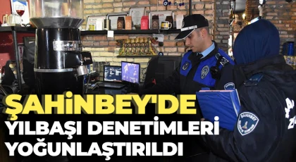 Şahinbey'de yılbaşı denetimleri yoğunlaştırıldı