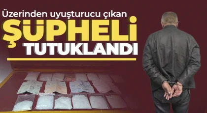 Üzerinden uyuşturucu çıkan şüpheli tutuklandı