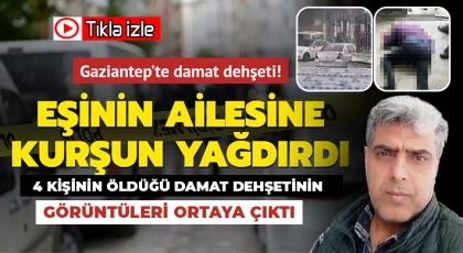 4 kişinin öldüğü damat dehşetinin görüntüleri ortaya çıktı