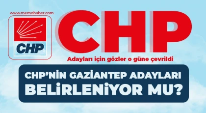 CHP Gaziantep adayları için gözler cuma gününe çevrildi