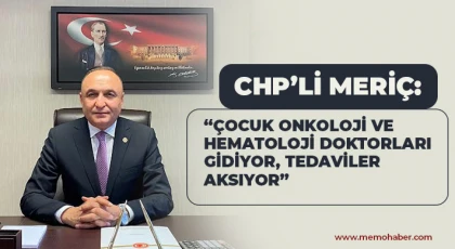 CHP’li Meriç: Çocuk Onkoloji ve Hematoloji Doktorları Gidiyor, Tedaviler Aksıyor
