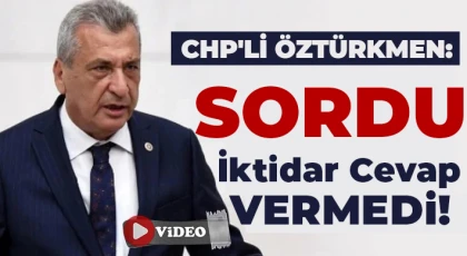 CHP’li Öztürkmen Sorunları Sıraladı İktidar Cevap Veremedi