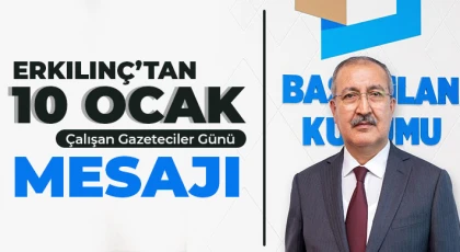 Erkılınç’tan 10 Ocak Çalışan Gazeteciler Günü mesajı