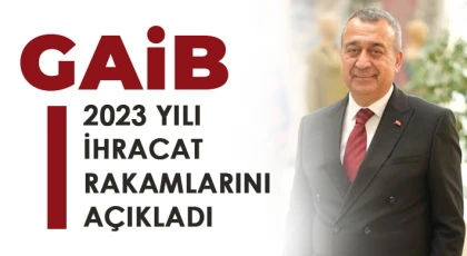 GAİB 2023 yılı ihracat rakamlarını açıkladı